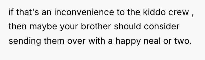 if that's an inconvenience to the kiddo crew , then...
