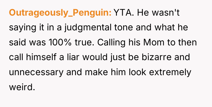 Outrageously_Penguin YTA. He wasn't saying it in a judgmental tone...