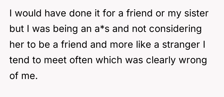 I would have done it for a friend or my...