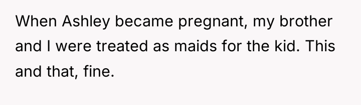 When Ashley became pregnant, my brother and I were treated...