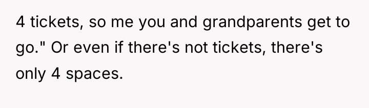 4 tickets, so me you and grandparents get to go."...