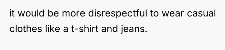 it would be more disrespectful to wear casual clothes like...
