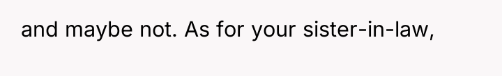 and maybe not. As for your sister-in-law,