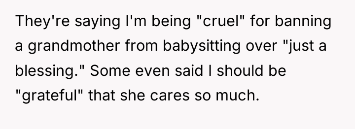 They're saying I'm being "cruel" for banning a grandmother from...