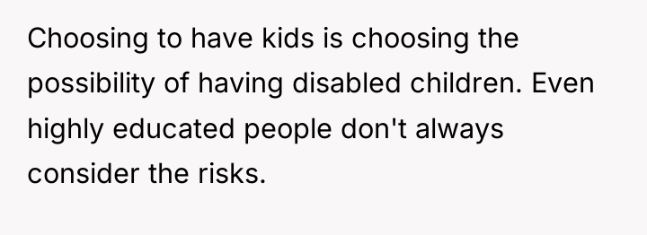 Choosing to have kids is choosing the possibility of having...