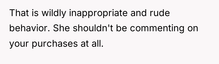 That is wildly inappropriate and rude behavior. She shouldn't be...