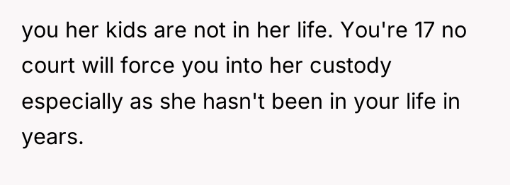 you her kids are not in her life. You're 17...