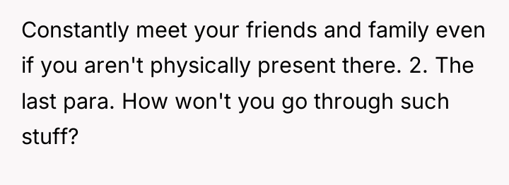 Constantly meet your friends and family even if you aren't...