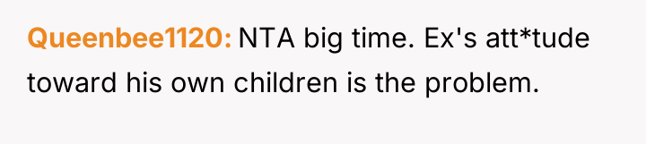Queenbee1120 NTA big time. Ex's att*tude toward his own children...