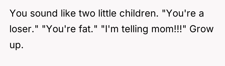 You sound like two little children. "You're a loser." "You're...