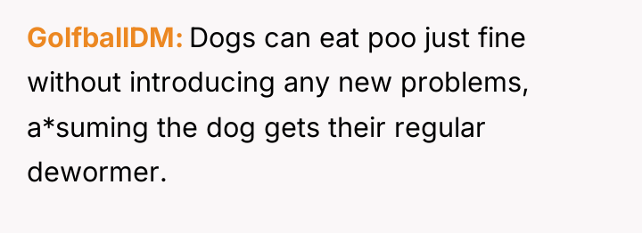 GolfballDM Dogs can eat poo just fine without introducing any...