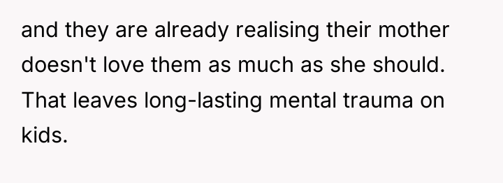 and they are already realising their mother doesn't love them...