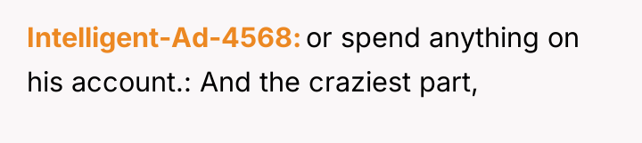 Intelligent-Ad-4568 or spend anything on his account.: And the craziest...