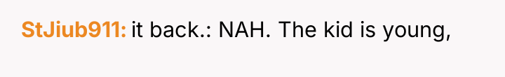 StJiub911 it back.: NAH. The kid is young,