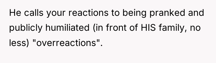 He calls your reactions to being pranked and publicly humiliated...