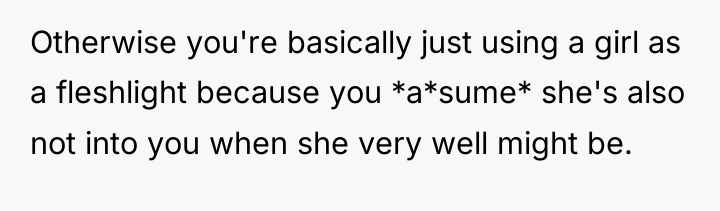 Otherwise you're basically just using a girl as a fleshlight...