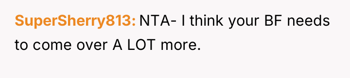 SuperSherry813 NTA- I think your BF needs to come over...