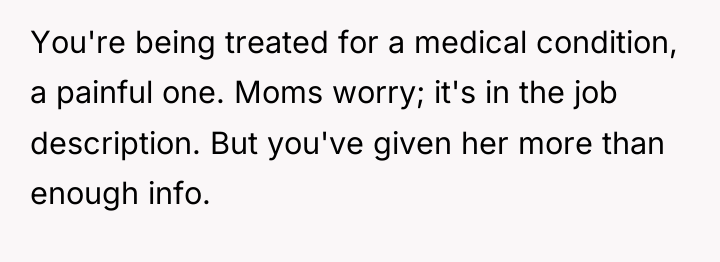 You're being treated for a medical condition, a painful one....
