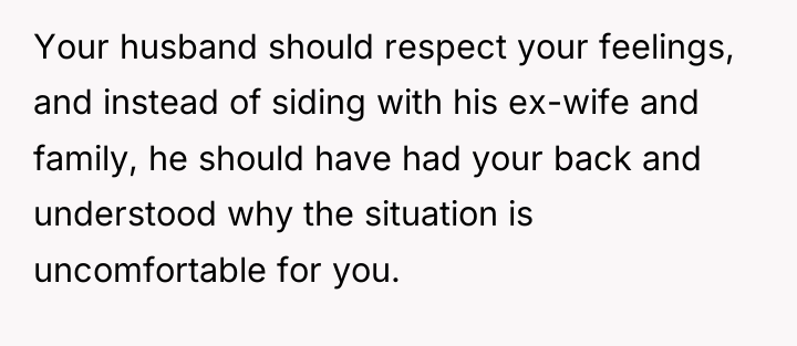 Your husband should respect your feelings, and instead of siding...