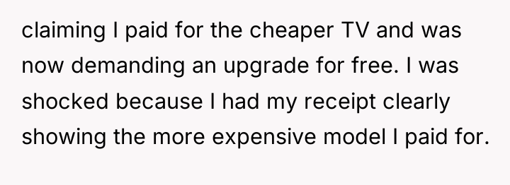 claiming I paid for the cheaper TV and was now...