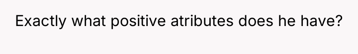 Exactly what positive atributes does he have?