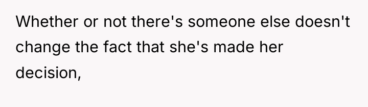 Whether or not there's someone else doesn't change the fact...