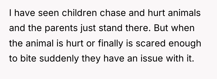 I have seen children chase and hurt animals and the...
