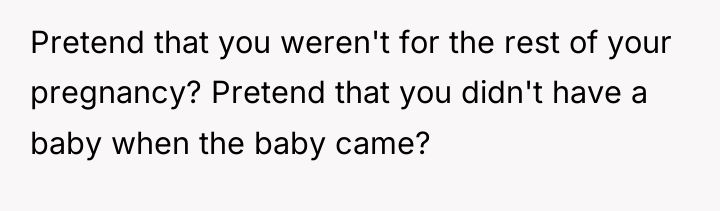 Pretend that you weren't for the rest of your pregnancy?...