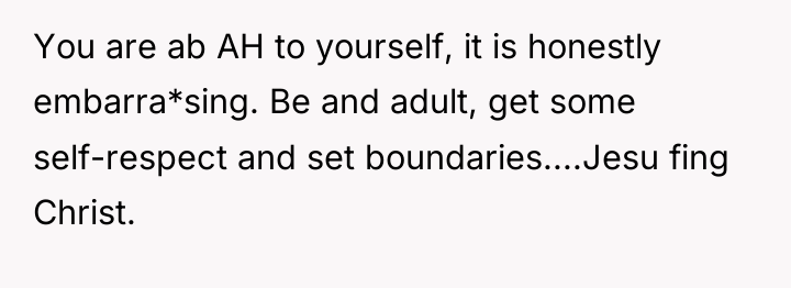 You are ab AH to yourself, it is honestly embarra*sing....