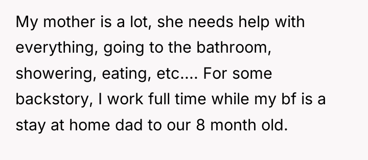 My mother is a lot, she needs help with everything,...