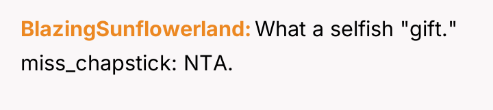 BlazingSunflowerland What a selfish "gift." miss_chapstick: NTA.