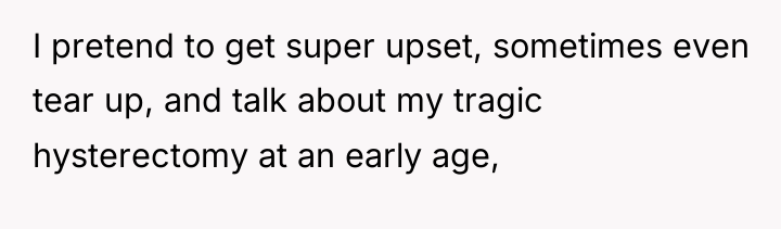 I pretend to get super upset, sometimes even tear up,...