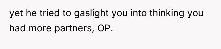 yet he tried to gaslight you into thinking you had...