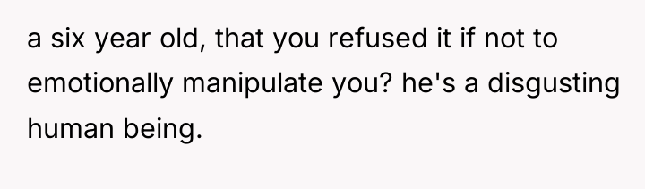 a six year old, that you refused it if not...