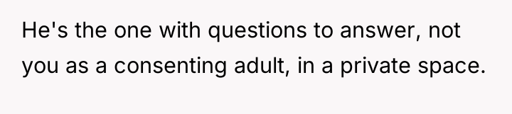 He's the one with questions to answer, not you as...