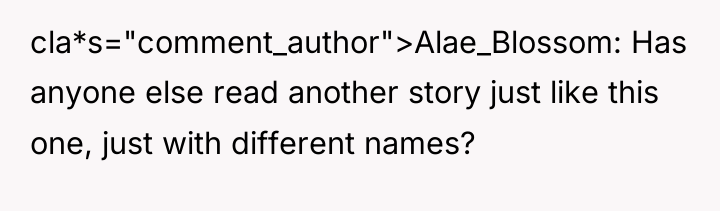 cla*s="comment_author">Alae_Blossom: Has anyone else read another story just like this...
