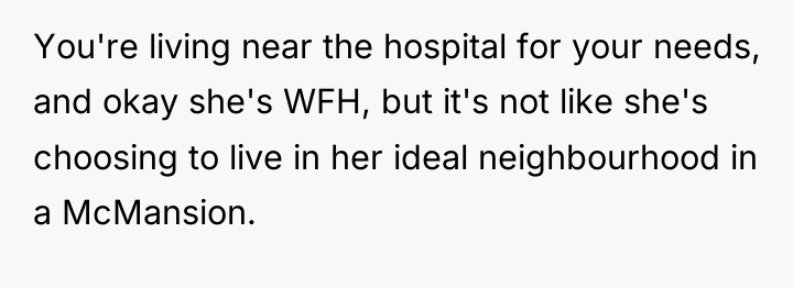 You're living near the hospital for your needs, and okay...
