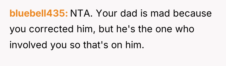 bluebell435 NTA. Your dad is mad because you corrected him,...