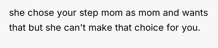 she chose your step mom as mom and wants that...