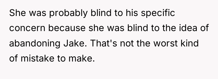 She was probably blind to his specific concern because she...