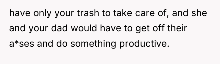 have only your trash to take care of, and she...