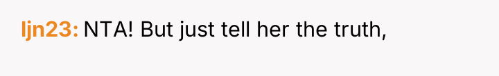 ljn23 NTA! But just tell her the truth,