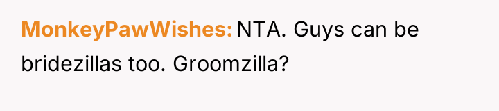 MonkeyPawWishes NTA. Guys can be bridezillas too. Groomzilla?