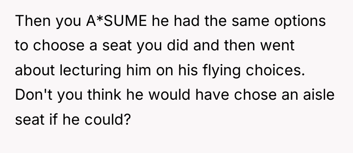 Then you A*SUME he had the same options to choose...