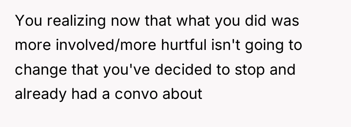 You realizing now that what you did was more involved/more...