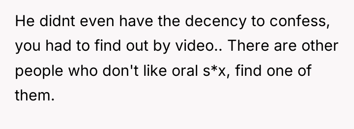He didnt even have the decency to confess, you had...