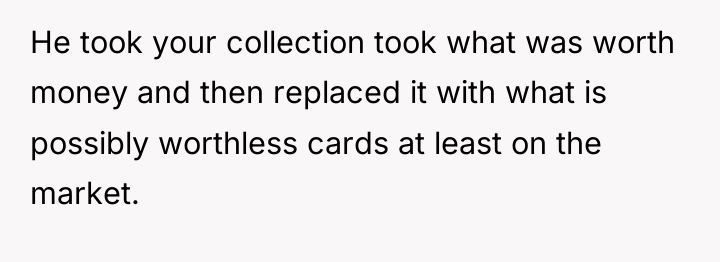 He took your collection took what was worth money and...