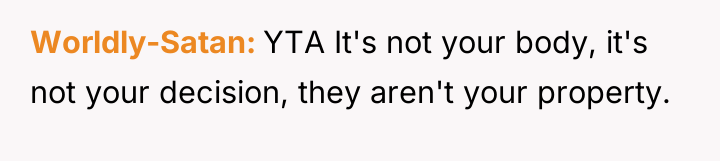 Worldly-Satan YTA It's not your body, it's not your decision,...