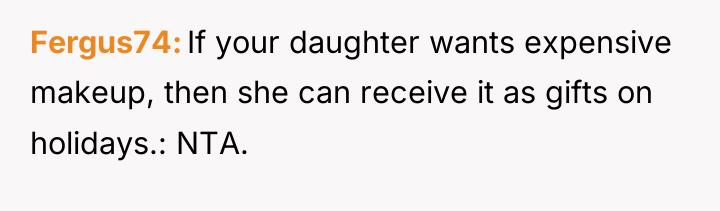 Fergus74 If your daughter wants expensive makeup, then she can...