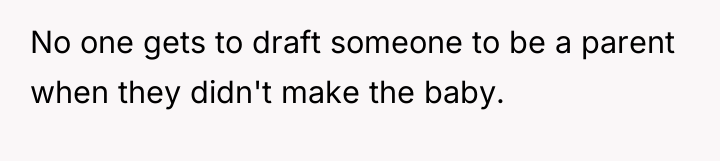 No one gets to draft someone to be a parent...
